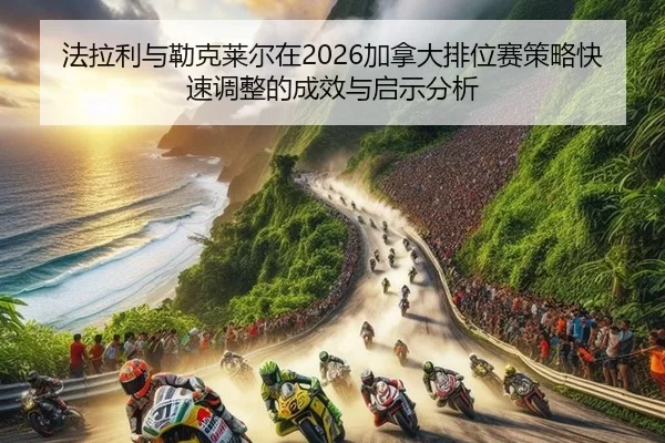 fa-la-li-yu-lei-ke-lai-er-zai-jia-na-da-pai-wei-sai-ce-lve-kuai-su-tiao-zheng-de-cheng-xiao-yu-qi-shi-fen-xi-1-618.jpg